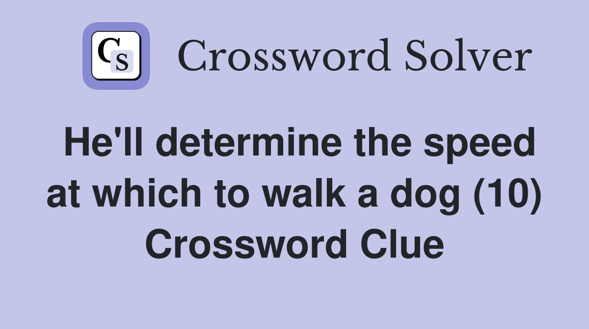 He'll determine the speed at which to walk a dog (10) Crossword Clue
